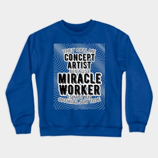 They call me Concept Artist because Miracle Worker is not an official job title | VFX | 3D Animator | CGI | Animation | Artist Crewneck Sweatshirt
